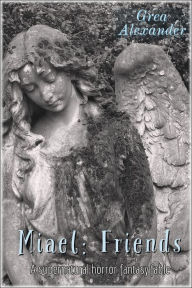 Title: Miael: Friends: A supernatural horror fantasy fable, Author: Grea Alexander