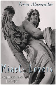 Title: Miael: Lovers: A supernatural horror fantasy fable, Author: Grea Alexander