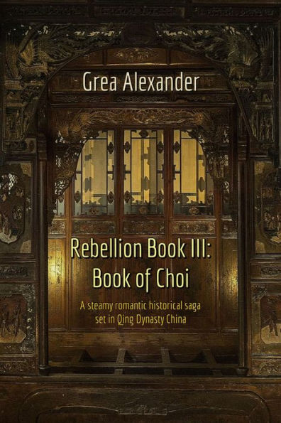 Rebellion Book III: Book of Choi: A steamy romantic historical saga set in Qing Dynasty China