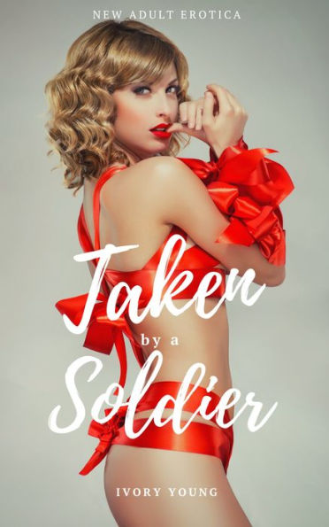Taken by a Soldier: New Adult Virgin Erotica - Military First Time Sex Naughty Neighbor Erotic Short Story Quickie Smut