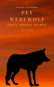 Title: Pet Werewolf (Part 2: Training the Wolf), Author: Fin Fey