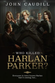 Title: Who Killed Harlan Parker?, Author: John Caudill