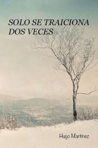 Title: SOLO SE TRAICIONA DOS VECES, Author: Hugo Martinez