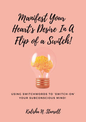 Manifest Your Heart S Desire In A Flip Of A Switch Using Switchwords To Switch On Your Subconscious Mind By Kalisha Stansell Nook Book Ebook Barnes Noble