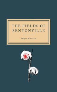 Title: The Fields of Bentonville, Author: Shayne Whitaker