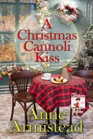 Title: A Christmas Cannoli Kiss, Author: Anne Armistead