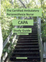 The Certified Ambulatory Perianesthesia Nurse CAPA Study Guide: Study Guide for Preoperative and Phase 2 Recovery Nurses.