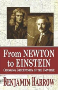 Title: From Newton to Einstein: Changing Conceptions of the Universe, Author: Benjamin Harrow