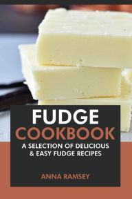 Title: Fudge Cookbook: A Selection of Delicious & Easy Fudge Recipes, Author: Anna Ramsey