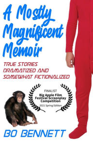 Title: A Mostly Magnificent Memoir: True Stories Dramatized and Somewhat Fictionalized, Author: Bo Bennett