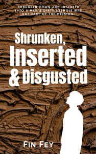 Title: Shrunken, Inserted & Disgusted, Author: Fin Fey