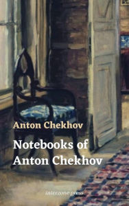 Title: Notebooks of Anton Chekhov, Author: Anton Chekhov