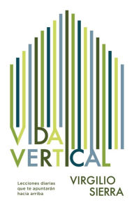 Title: Vida Vertical: Lecciones diarias que te apuntaran hacia arriba, Author: Virgil Sierra