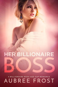 Title: Her Billionaire Boss: A Billionaire Boss Age Gap Romance, Author: Aubree Frost