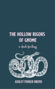 Title: The Hollow Rigors of Gnome: a dark fantasy, Author: Ashley Parker Owens