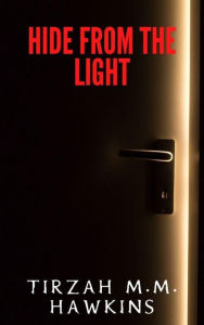 Title: Hide From the Light: A Short Horror Story, Author: Tirzah M.M. Hawkins