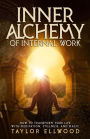 Inner Alchemy of Internal Work: How to Transform your Life with Meditation, Stillness and Magic