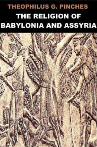 Title: The Religion of Babylonia and Assyria, Author: Theophilus G. Pinches