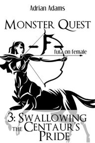 Title: Monster Quest F futa on female 3: Swallowing the Centaur's Pride, Author: Adrian Adams