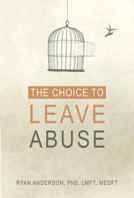 Title: The Choice to Leave Abuse, Author: Ryan Anderson