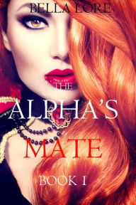 Title: The Alpha's Mate: Book 1, Author: Bella Lore