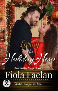 Title: Loving Her Holiday Hero (Beacon Bay Magic - Book 1), Author: Fiola Faelan