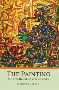Title: The Painting: A Novel Based on a True Story, Author: MICHAEL REID