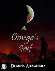 Title: An Omega's Grief, Author: Domina Alexandra