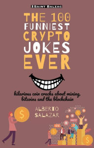 Title: The 100 funniest crypto jokes ever: hilarious coin cracks about mining, bitcoins and the blockchain, Author: Alberto Salazar