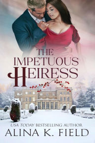 Title: The Impetuous Heiress, Author: Alina K. Field