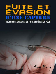 Title: Fuite et Évasion D'une Capture: Techniques Urbaines de Fuite et D'évasion pour les Civils, Author: Sam Fury