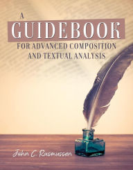 Title: A Guidebook for Advanced Composition and Textual Analysis, Author: John C. Rasmussen