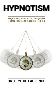 Title: Hypnotism, and magnetism, mesmerism, suggestive therapeutics and magnetic healing, Author: DR. L. W. de Laurence