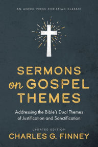 Title: Sermons on Gospel Themes: Addressing the Bible's Dual Themes of Justification and Sanctification, Author: Charles G. Finney
