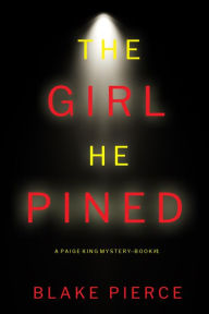 Title: The Girl He Pined (A Paige King FBI Suspense ThrillerBook 1), Author: Blake Pierce