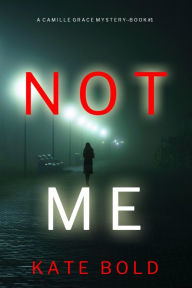 Title: Not Me (A Camille Grace FBI Suspense ThrillerBook 1), Author: Kate Bold