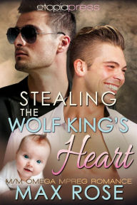 Title: Stealing the Wolf King's Heart: MM Omega Mpreg Romance, Author: Max Rose