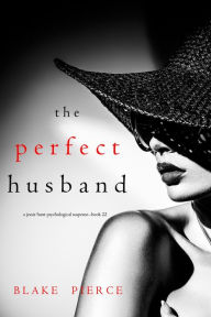 Title: The Perfect Husband (A Jessie Hunt Psychological Suspense ThrillerBook Twenty-Two), Author: Blake Pierce
