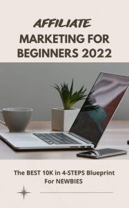 Title: Affiliate Marketing For Beginners 2022 - The BEST 10K in 4-STEPS Blueprint For NEWBIES, Author: Michelle Lake