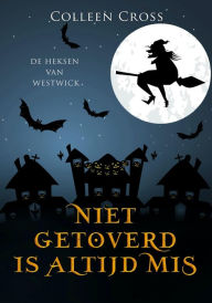 Title: Niet Getoverd is Altijd Mis: een paranormale detectiveroman, Author: Colleen Cross