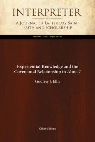 Title: Experiential Knowledge and the Covenantal Relationship in Alma 7, Author: Godfrey J. Ellis