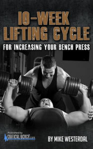 Title: 10-Week Lifting Cycle for Increasing Your Bench Press, Author: Mike Westerdal