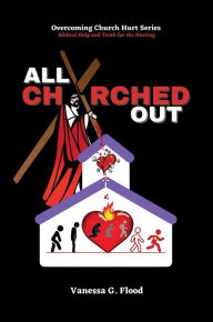 Title: Overcoming Church Hurt Series: All Churched Out, Author: Vanessa G. Flood