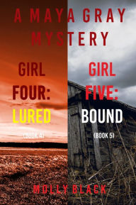 Title: Maya Gray FBI Suspense Thriller Bundle: Girl Four: Lured (#4) and Girl Five: Bound (#5), Author: Molly Black