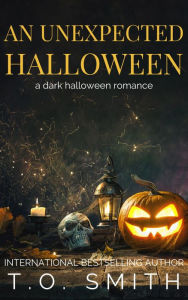 Title: An Unexpected Halloween: A Dark, Halloween Romance, Author: T. O. Smith