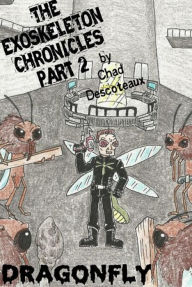 Title: The Exoskeleton Chronicles part 2: Dragonfly, Author: Chad Descoteaux