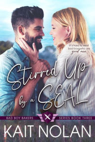 Title: Stirred Up by a SEAL: A Small Town Friends With Benefits Military Romance, Author: Kait Nolan