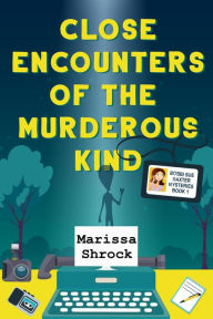 Title: Close Encounters of the Murderous Kind, Author: Marissa Shrock