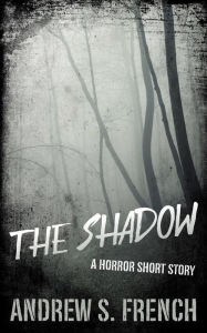 Title: The Shadow: A Horror Short Story, Author: Andrew S. French
