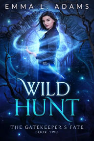 Title: Wild Hunt: (The Gatekeeper's Fate #2), Author: Emma L. Adams